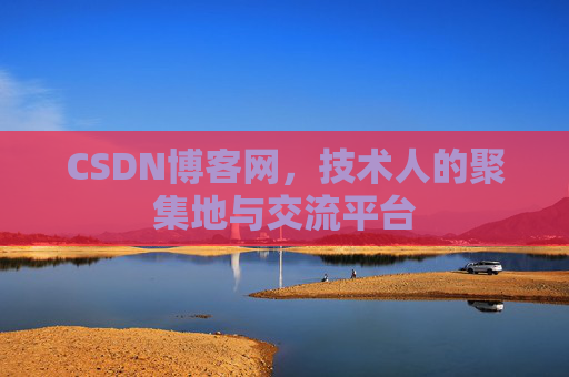 CSDN博客网，技术人的聚集地与交流平台